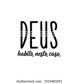 Brazilian Lettering. Translation from Portuguese - God dwells in this house. Modern vector brush calligraphy. Ink illustration. Perfect design for greeting cards, posters, t-shirts