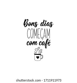 Brazilian Lettering. Translation from Portuguese - Good days start with coffee. Modern vector calligraphy. Ink illustration