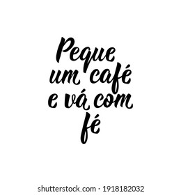 Brazilian Lettering. Translation from Portuguese - Grab a coffee and go with faith. Modern vector brush calligraphy. Ink illustration. Perfect design for greeting cards, posters, t-shirts