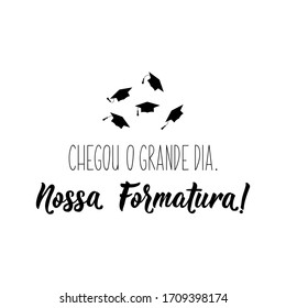 Brazilian Lettering. Translation from Portuguese - The great day has come. Our Graduation. Modern vector brush calligraphy. Ink illustration.