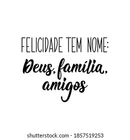 Brazilian Lettering. Translation from Portuguese - Happiness has a name: God, family and friends. Modern vector brush calligraphy. Perfect design for greeting cards, posters, t-shirts, banners