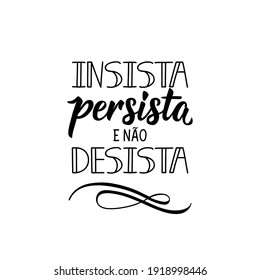 Brazilian Lettering. Translation from Portuguese - Insist, persist and do not give up. Modern vector brush calligraphy. Ink illustration. Perfect design for greeting cards, posters, t-shirts