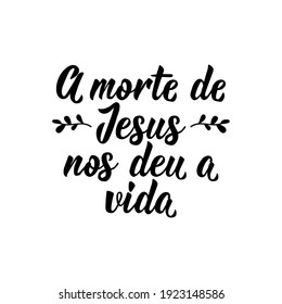 Brazilian Lettering. Translation from Portuguese - Jesus' death gave us life. Modern vector brush calligraphy. Ink illustration. Perfect design for greeting cards, posters, t-shirts, banners