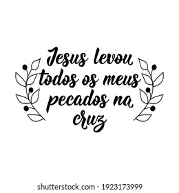 Brazilian Lettering. Translation from Portuguese - Jesus took all my sins on the cross. Modern vector brush calligraphy. Ink illustration. Perfect design for greeting cards, posters, t-shirts