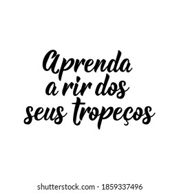 Brazilian Lettering. Translation from Portuguese - Learn to laugh at your stumbles. Modern vector brush calligraphy. Ink illustration. Perfect design for greeting cards, posters, t-shirts, banners