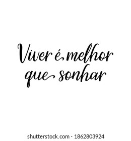 Brazilian Lettering. Translation from Portuguese - Living is better than dreaming. Modern vector brush calligraphy. Ink illustration. Perfect design for greeting cards, posters, t-shirts, banners