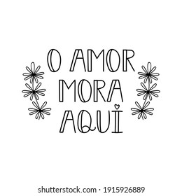 Brazilian Lettering. Translation from Portuguese - Love lives here. Modern vector brush calligraphy. Ink illustration. Perfect design for greeting cards, posters, t-shirts, banners