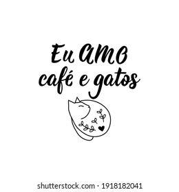 Brazilian Lettering. Translation from Portuguese - I love coffee and cats. Modern vector brush calligraphy. Ink illustration. Perfect design for greeting cards, posters, t-shirts