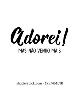 Brazilian Lettering. Translation from Portuguese - I loved it But I don't come anymore. Modern vector brush calligraphy. Ink illustration