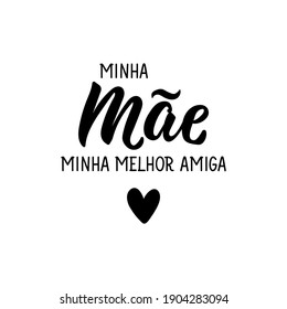 Brazilian Lettering. Translation from Portuguese - My mom, my best friend. Modern vector brush calligraphy. Ink illustration. Perfect design for greeting cards, posters, t-shirts, banners