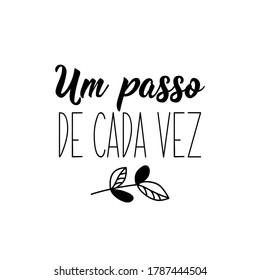 Brazilian Lettering. Translation from Portuguese - One step at a time. Modern vector brush calligraphy. Ink illustration. Perfect design for greeting cards, posters, t-shirts, banners