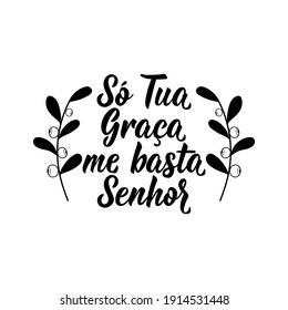 Brazilian Lettering. Translation from Portuguese - Only your grace enough me Lord. Modern vector brush calligraphy. Ink illustration. Perfect design for greeting cards, posters, t-shirts
