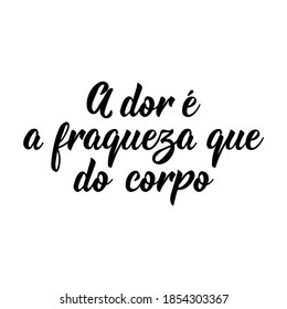 Brazilian Lettering. Translation from Portuguese - Pain is the weakness that comes out of the body. Modern vector brush calligraphy. Ink illustration. Perfect design for greeting cards, posters, t-shi