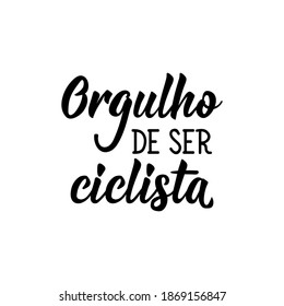 Brazilian Lettering. Translation from Portuguese - Proud to be a cyclist. Modern vector brush calligraphy. Ink illustration. Perfect design for greeting cards, posters, t-shirts, banners