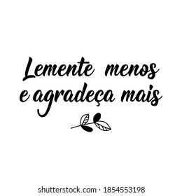 Brazilian Lettering. Translation from Portuguese - Regret less and thank more. Modern vector brush calligraphy. Ink illustration. Perfect design for greeting cards, posters, t-shirts, banners