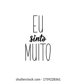 Brazilian Lettering. Translation from Portuguese - I'm so sorry. Modern vector brush calligraphy. Ink illustration. Eu sinto muito