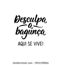 Brazilian Lettering. Translation from Portuguese - Sorry about the mess. Here you live. Modern vector brush calligraphy. Ink illustration. Perfect design for greeting cards, posters, t-shirts, banners