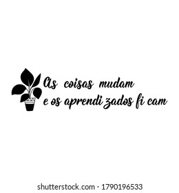 Brazilian lettering. Translation from Portuguese - Things change and learnings stay. Modern vector brush calligraphy. Ink illustration. Perfect design for greeting cards, posters, t-shirts, banners