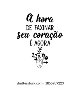 Brazilian Lettering. Translation from Portuguese - The time to clean up your heart is now. Modern vector brush calligraphy. Perfect design for greeting cards, posters, t-shirts, banners