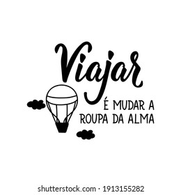 Brazilian Lettering. Translation from Portuguese - To travel is to change the clothes of the soul. Modern vector brush calligraphy. Ink illustration. design for greeting cards, posters, t-shirts