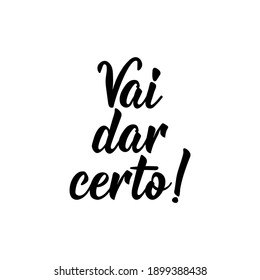 Brazilian Lettering. Translation from Portuguese - It will work. Modern vector brush calligraphy. Ink illustration. Perfect design for greeting cards, posters, t-shirts, banners