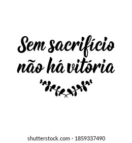 Brazilian Lettering. Translation from Portuguese - Without sacrifice there is no victory. Modern vector brush calligraphy. Ink illustration. Perfect design for greeting cards, posters, t-shirts