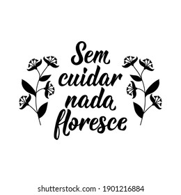 Brazilian Lettering. Translation from Portuguese - Without caring nothing flourishes. Modern vector brush calligraphy. Ink illustration. Perfect design for greeting cards, posters, t-shirts, banners