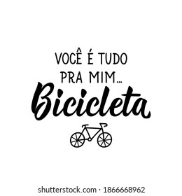 Brazilian Lettering. Translation from Portuguese - You are everything to me. Bicycle. Modern vector brush calligraphy. Ink illustration. Perfect design for greeting cards, posters, t-shirts, banners
