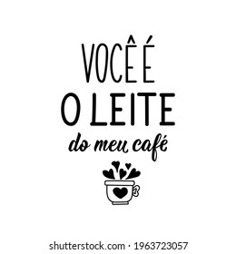 Brazilian Lettering. Translation from Portuguese - You are the milk of my coffee. Modern vector brush calligraphy. Ink illustration