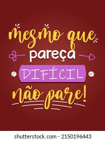 Brazilian Portuguese encouraging colorful lettering poster. Translation - Even if it seems difficult, do not stop.