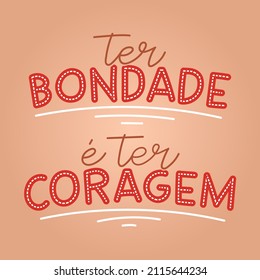 Brazilian Portuguese kindness lettering. Translation - TO have kindness is to have courage.