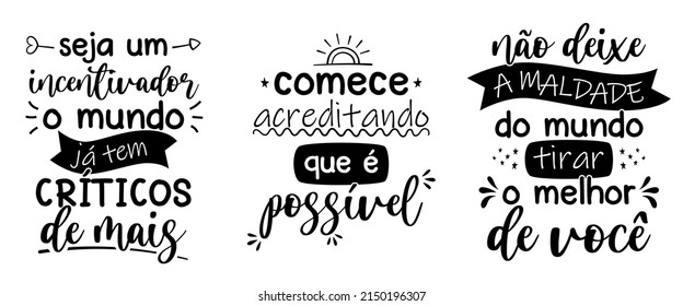 Brazilian Portuguese Motivational letterings. Translation - Be a cheerleader, the world already has too many critics - Start believing that it is possible - Do not let the evil of the world get the 