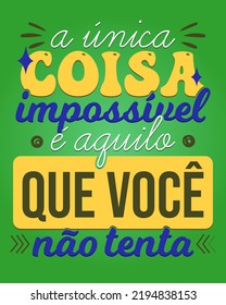 Brazilian Portuguese motivational phrase poster. Translation - The only thing impossible is what you do not try.
