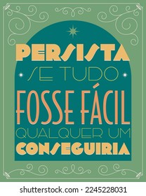 Brazilian Portuguese motivational poster in Art e deco style.Translation - Persist, if everything was easy anyone could do it.