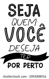Brazilian portuguese quote. Translation - Be who you want to be around.