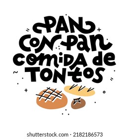 Bread with bread is a fools meal. Spanish saying about bread. Hand drawn lettering print for T-shirts, tote bags, mugs etc. Black typography with color illustration.