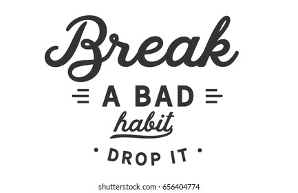 Break A Bad Habit -- Drop It. Habit Quotes