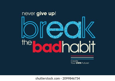 Break the bad habit, modern stylish motivational quotes typography slogan. Colorful abstract design with the grunge style. Vector illustration for print tee shirt, typography, poster and other uses.