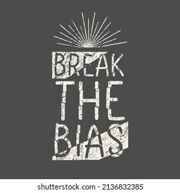 Break the bias grunge typography design. Message to support gender equality and women's rights. International women's day campaign.