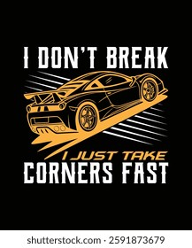 I don’t break, I just take corners fast Racing T-Shirt Design 