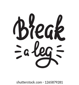 Break a leg - simple inspire and motivational quote. English idiom, lettering. Youth slang. Print for inspirational poster, t-shirt, bag, cups, card, flyer, sticker, badge. Calligraphy funny sign