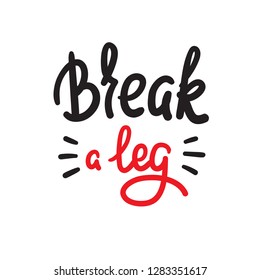 Break a leg - simple inspire and motivational quote. English idiom, lettering. Youth slang. Print for inspirational poster, t-shirt, bag, cups, card, flyer, sticker, badge. Calligraphy funny sign