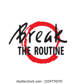 Break the routine - inspire motivational quote. Hand drawn beautiful lettering. Print for inspirational poster, t-shirt, bag, cups, card, flyer, sticker, badge. English idiom, proverb