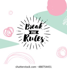 Break the rules. Inspirational quote, motivation. Typography for poster, invitation, greeting card or t-shirt. Vector lettering, inscription, calligraphy design. Text background