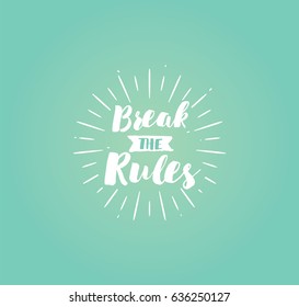 Break the rules. Inspirational quote, motivation. Typography for poster, invitation, greeting card or t-shirt. Vector lettering, inscription, calligraphy design. Text background