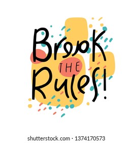 Break the rules. Motivation quote in hand drawn lettering. Colorful letters design for posters, banners, home decor and prints 