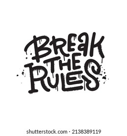 Break the rules slogan print - Urban street style graffiti. Hipster graphic vector quote for tee - t shirt and sweatshirt