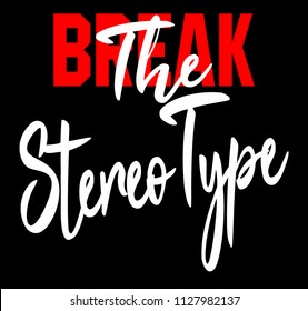 Break the stereo type slogan graphic for t-shirt