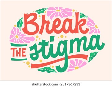 Break the Stigma - groovy-style script lettering, with by daisies and leaves. The design in pink, green palette. For raising awareness on mental health, inequality, gender rights, other social issues