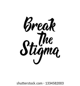 Break The Stigma. Lettering. Ink Illustration. Modern Brush Calligraphy. Isolated On White Background